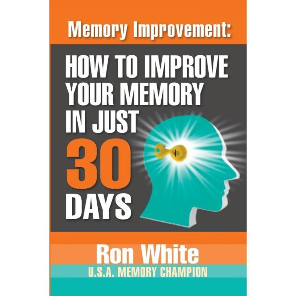 Memory Improvement: How To Improve Your Memory In Just 30 Days -- Ron White